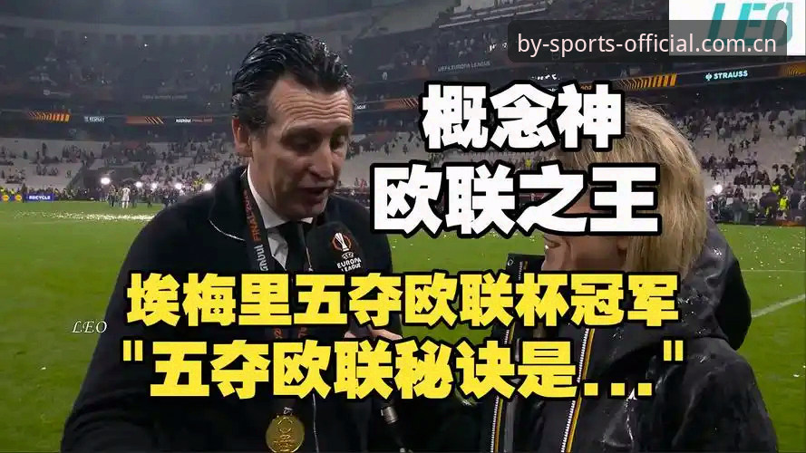 阿斯顿维拉欧联杯夺冠深度分析：30年冠军荒终结，埃梅里第五次封神